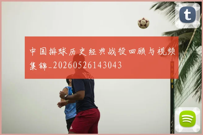 中国排球历史经典战役回顾与视频集锦_20260526143043
