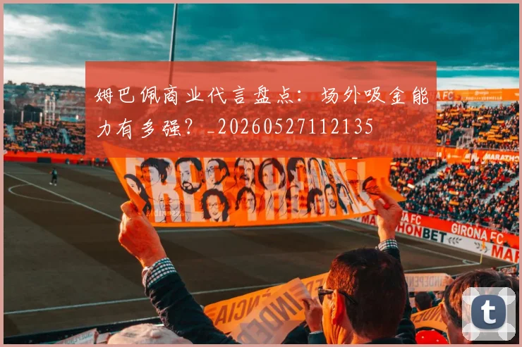 姆巴佩商业代言盘点:场外吸金能力有多强?_20260527112135