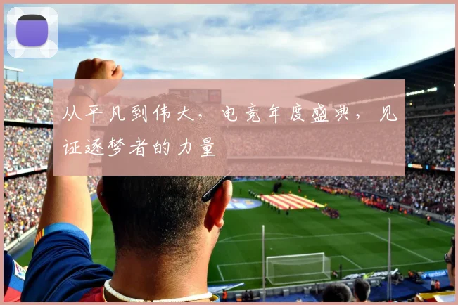 从平凡到伟大,电竞年度盛典,见证逐梦者的力量